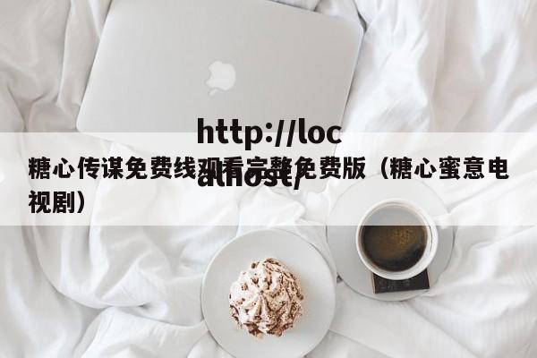 糖心传谋免费线观看完整免费版（糖心蜜意电视剧）